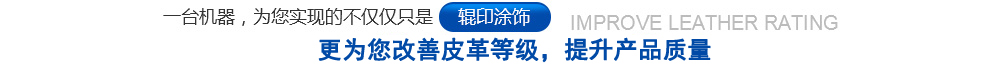 一臺(tái)機(jī)器，為您實(shí)現(xiàn)的不僅僅只是輥印涂飾，更為您改善皮革等級(jí)，提升質(zhì)量
